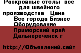 Раскройные столы, все для швейного производства › Цена ­ 4 900 - Все города Бизнес » Оборудование   . Приморский край,Дальнереченск г.